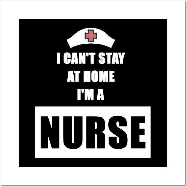 I Can't Stay At Home I'm a Nurse Gift Wall Art by Trendy_Designs